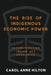 The Rise of Indigenous Economic Power: Deconstructing Indian ACT Economics by Carol Anne Hilton
