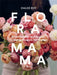 Floramama: From Garden to Bouquet, Growing Flowers for Market by Chloé Roy