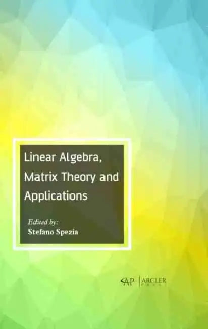 Linear Algebra, Matrix Theory and Applications by Stefano Spezia