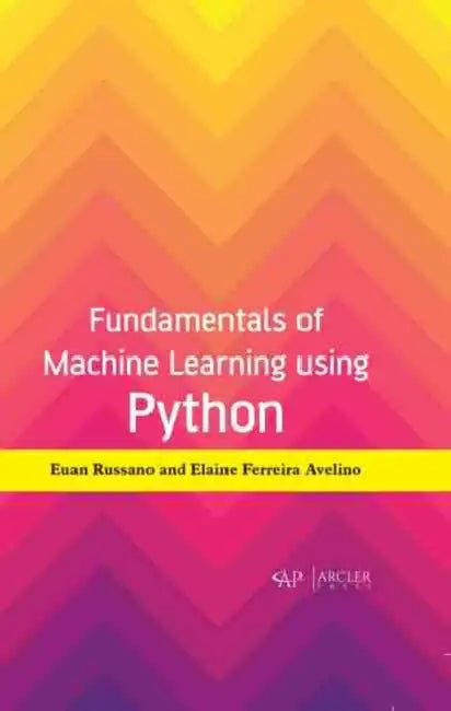 Fundamentals of Machine Learning Using Python by Euan Russano, Elaine Ferreira Avelino