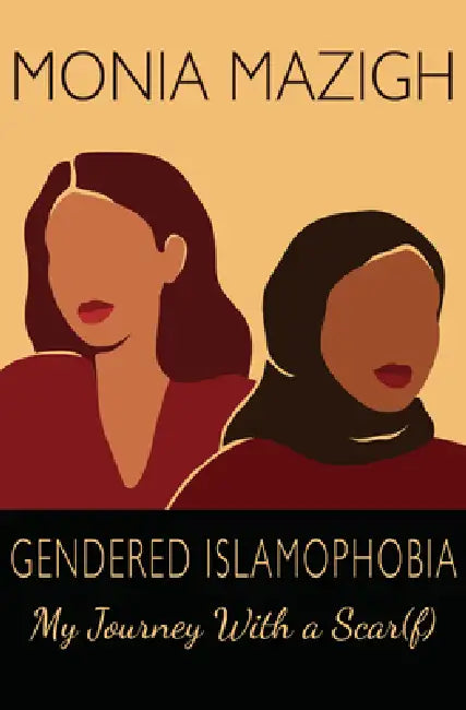 Gendered Islamophobia: My Journey with a Scar(f) by Monia Mazigh