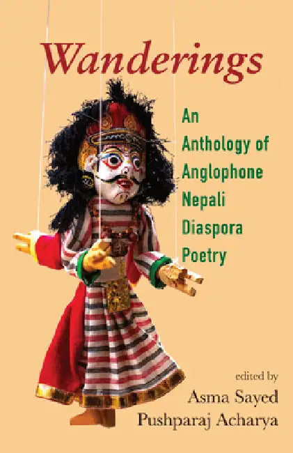 Wanderings: An Anthology of Anglophone Nepali Diaspora Poetry by Asma Sayed, Pushparaj Acharya
