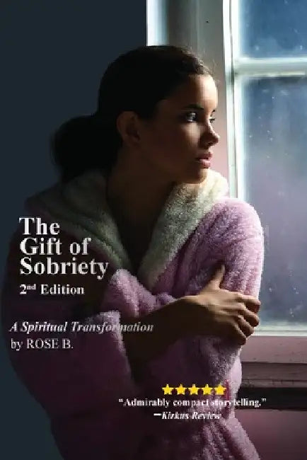 The Gift of Sobriety: A Spiritual Transformation by Rose B