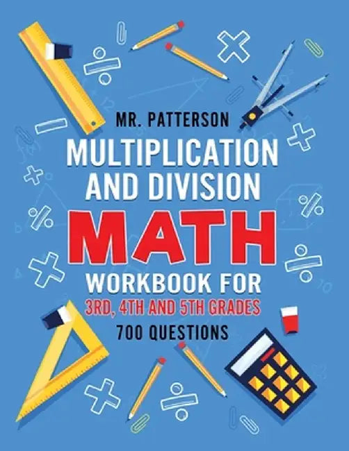 Multiplication and Division Math Workbook for 3rd, 4th and 5th Grades: 700+ Practice Questions - Quickly Learn to Multiply and Divide with 1-Digit, 2- by Patterson