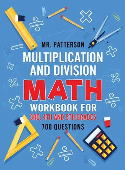 Multiplication and Division Math Workbook for 3rd, 4th and 5th Grades: 700+ Practice Questions - Quickly Learn to Multiply and Divide with 1-Digit, 2- by Patterson