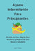 Ayuno Intermitente Para Principiantes: Pérdida de Peso Rápida Para Hombres y Mujeres de Una Manera Saludable by Juan Tellez