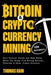 Bitcoin and Cryptocurrency Mining for Beginners: Earn Passive Income and Make Money While You Sleep from Mining Bitcoin, Ethereum and Other Crypto Alt by Thomas Kain