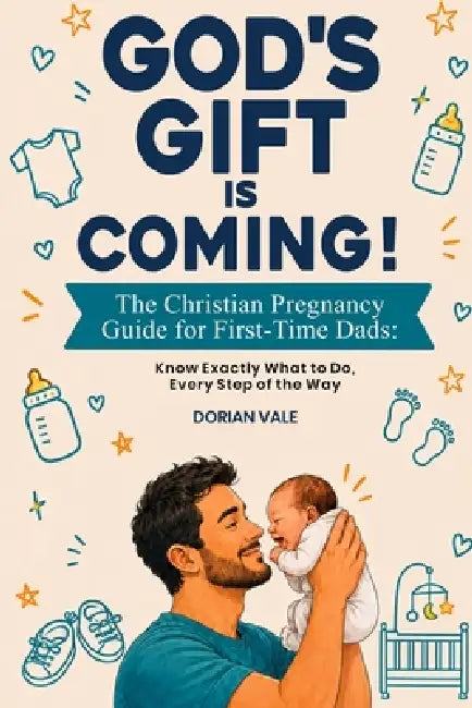 God's Gift is Coming! The Christian Pregnancy Guide for First-Time Dads: Know Exactly What to Do, Every Step of the Way by Dorian Vale