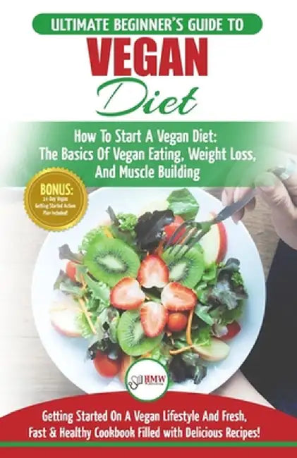 Vegan: The Ultimate Beginner's Vegan Diet Guide & Cookbook Recipes - How To Start A Vegan Diet, The Basics of Vegan Eating, W by Simone Jacobs