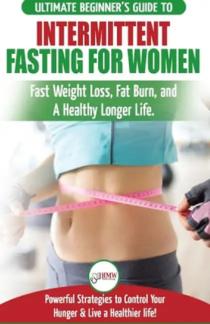Intermittent Fasting For Women: The Ultimate Beginner's Guide to Fast Weight Loss, Fat Burn, and A Healthy Longer Life. Powerful Strategies to Control by Jennifer Louissa