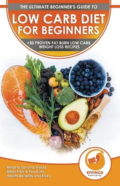 Low Carb Diet For Beginners: The Ultimate Beginner's Guide To Low-Carb Diet - What to Eat and Avoid, Meal Plan & Food List, Health Benefits and Ris by Isabella Evelyn
