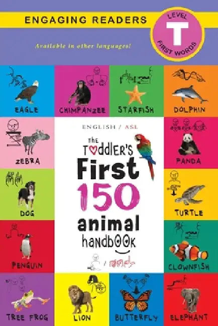 The Toddler's First 150 Animal Handbook: (English / American Sign Language - ASL) Pets, Aquatic, Forest, Birds, Bugs, Arctic, Tropical, Underground, A by Ashley Lee