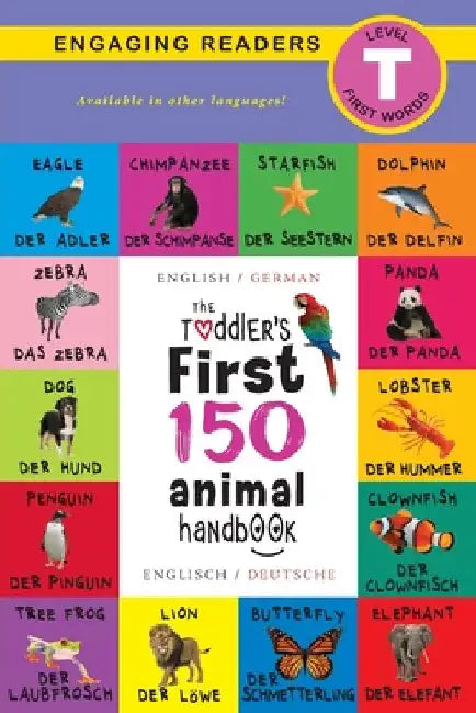The Toddler's First 150 Animal Handbook: Bilingual (English / German) (Anglais / Deutsche): Pets, Aquatic, Forest, Birds, Bugs, Arctic, Tropical, Unde by Ashley Lee