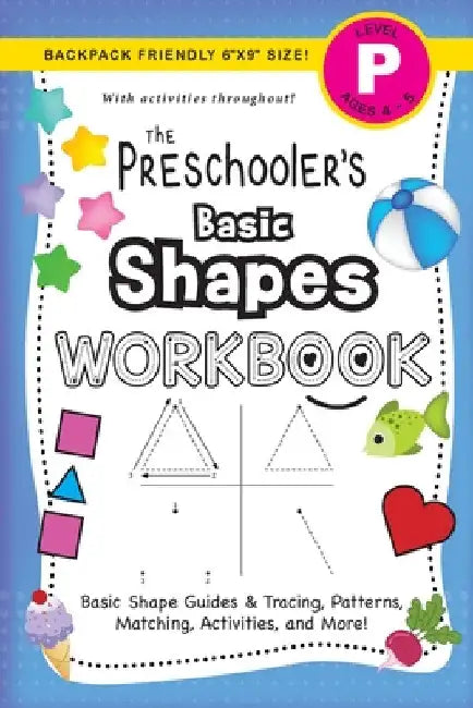 The Preschooler's Basic Shapes Workbook: (Ages 4-5) Basic Shape Guides and Tracing, Patterns, Matching, Activities, and More! (Backpack Friendly 6"x9" by Lauren Dick