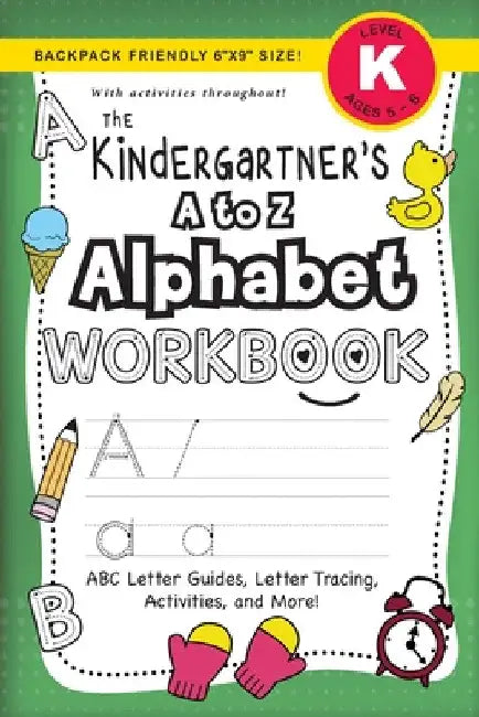 The Kindergartener's A to Z Alphabet Workbook: (Ages 5-6) ABC Letter Guides, Letter Tracing, Activities, and More! (Backpack Friendly 6"x9" Size) by Lauren Dick