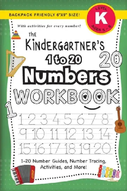 The Kindergartner's 1 to 20 Numbers Workbook: (Ages 5-6) 1-20 Number Guides, Number Tracing, Activities, and More! (Backpack Friendly 6"x9" Size) by Lauren Dick