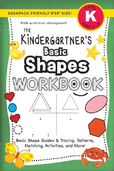 The Kindergartner's Basic Shapes Workbook: (Ages 5-6) Basic Shape Guides and Tracing, Patterns, Matching, Activities, and More! (Backpack Friendly 6"x by Lauren Dick