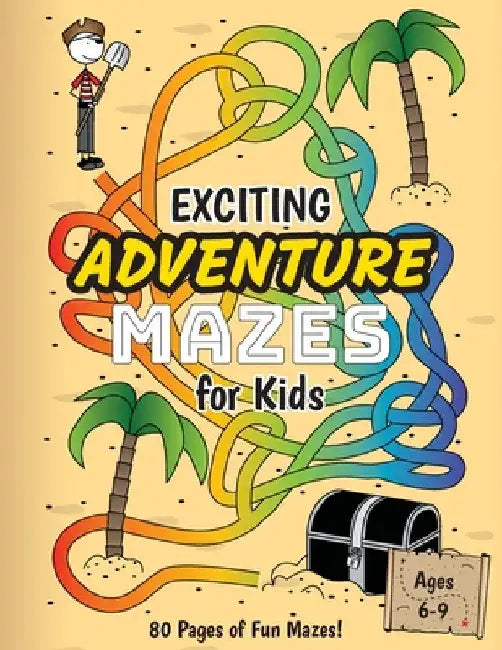 Exciting Adventure Mazes for Kids: (Ages 6-9) Adventure Themed Maze Activity Workbook by Ashley Lee