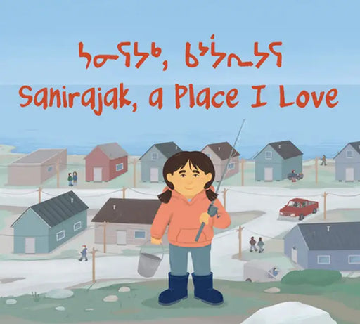 Sanirajak, a Place I Love: Bilingual Inuktitut and English Edition by Alice Qanatsiaq