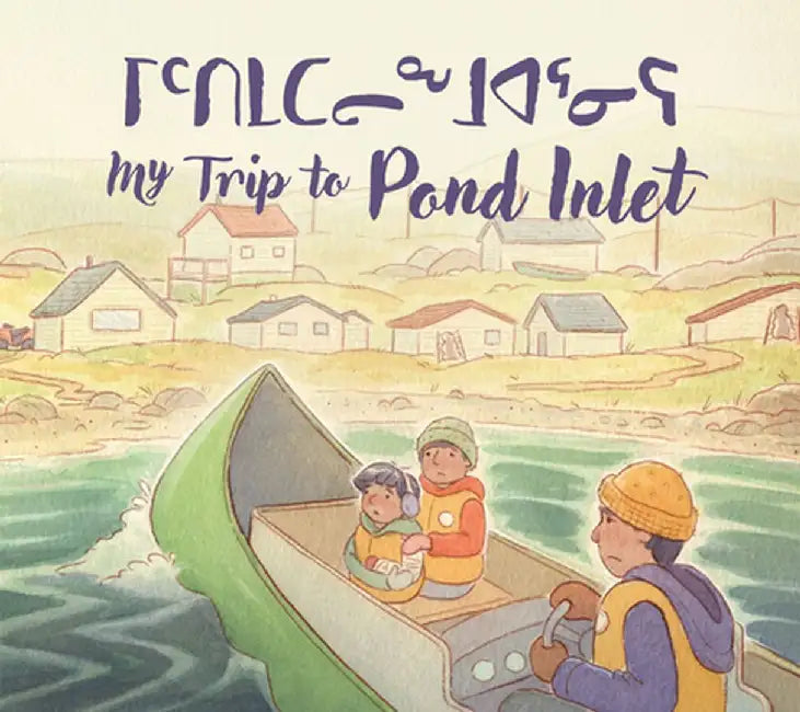 My Trip to Pond Inlet: Bilingual Inuktitut and English Edition by Solomon Awa