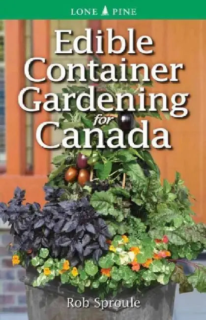 Edible Container Gardening for Canada by Rob Sproule
