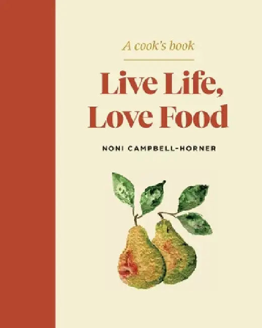 Live Life, Love Food: A Cook's Book by Noni Campbell-Horner