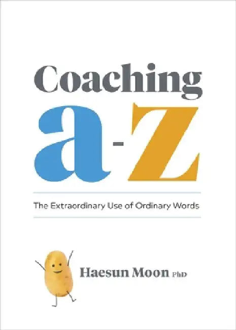 Coaching A to Z: A Practical Guide to More Effective Conversations at Work