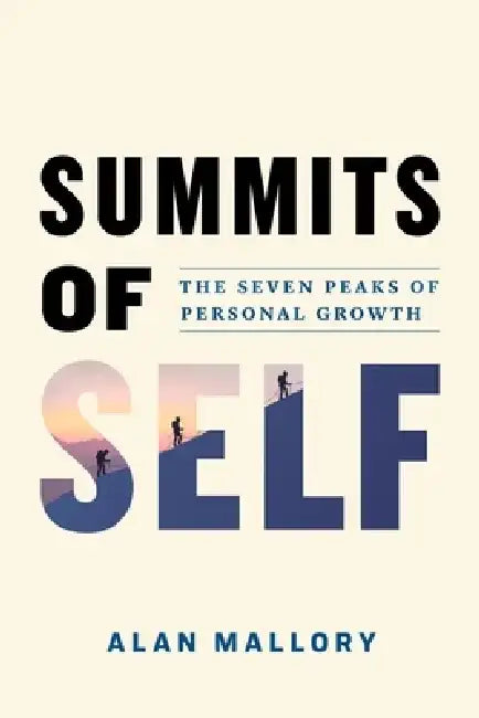 Summits of Self: The Seven Peaks of Personal Growth by Alan Mallory