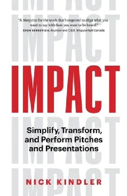 Impact: Simplify, Transform and Perform Pitches and Presentations by Nick Kindler