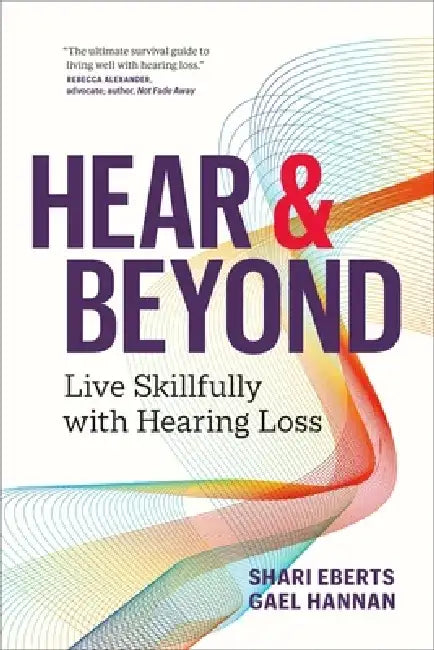 Hear & Beyond: Live Skillfully with Hearing Loss by Shari Eberts