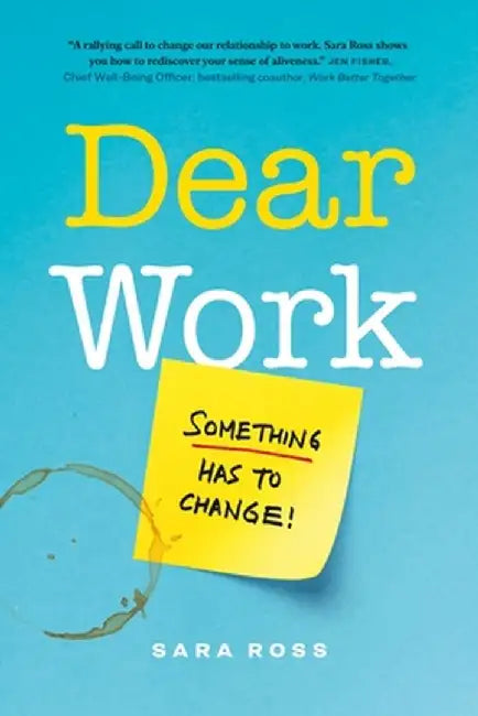 Dear Work: I Love You, But Something Has to Change by Sara Ross