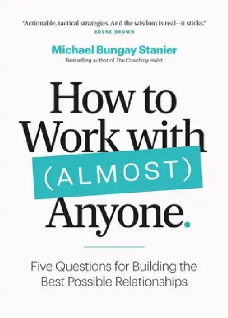 The Operating Manual: How to Bring Out the Best in Others--And Have Them Bring Out the Best in You by Michael Bungay Stanier