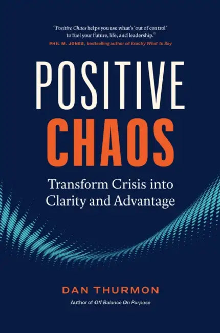 Positive Chaos: Transform Crisis Into Clarity and Advantage by Dan Thurmon
