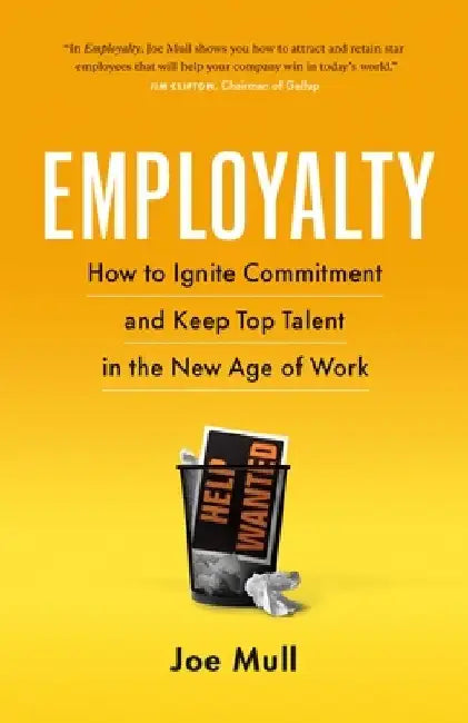 Employalty: How to Ignite Commitment and Keep Top Talent in the New Age of Work by Joe Mull