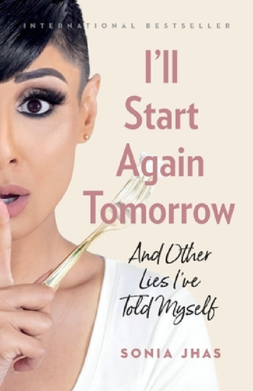 I'll Start Again Tomorrow: And Other Lies I've Told Myself by Sonia Jhas