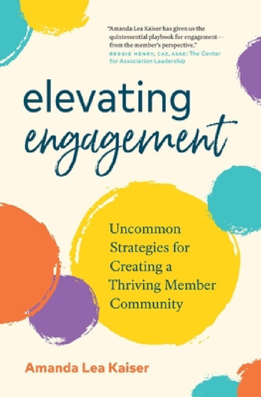 Elevating Engagement: Uncommon Strategies for Creating a Thriving Member Community by Amanda Lea Kaiser