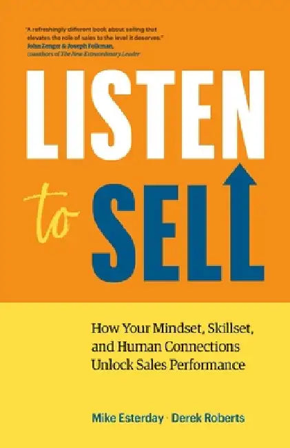 Listen to Sell: How Your Mindset, Skillset, and Human Connections Unlock Sales Performance by Mike Esterday