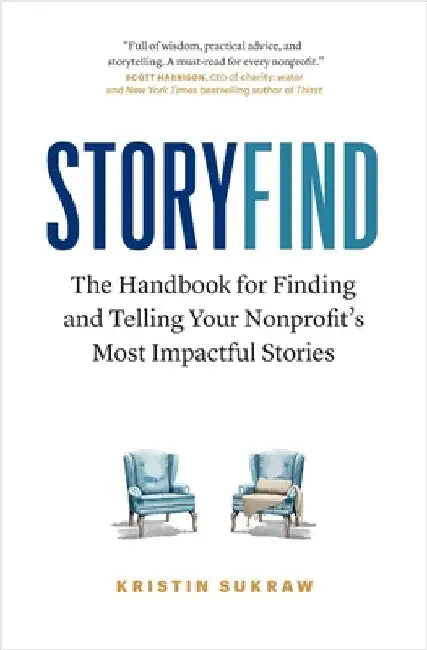 StoryFind: The Handbook for Finding and Telling Your Nonprofit's Most Impactful Stories by Sukraw, Kristin