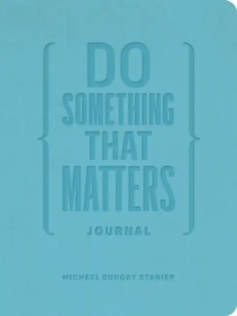 The Pause, Focus, Celebrate, Deepen, & ACT Journal by Michael Bungay Stanier