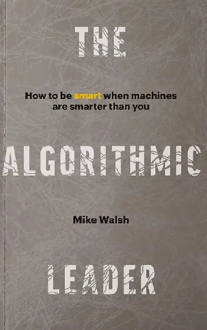 The Algorithmic Leader by Walsh, Mike