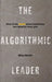 The Algorithmic Leader by Walsh, Mike