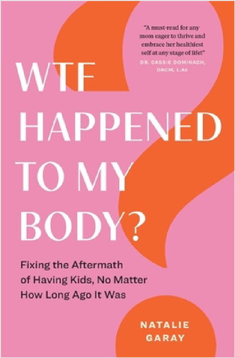 WTF Happened to My Body?: Fixing the Aftermath of Having Kids, No Matter How Long Ago It Was by Natalie Garay