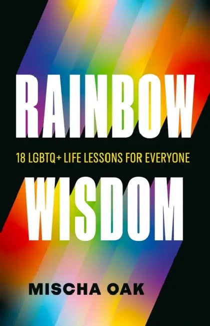 Rainbow Wisdom: 18 LGBTQ+ Life Lessons for Everyone by Mischa Oak