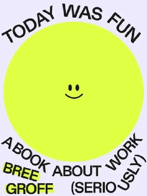 Today Was Fun: A Book about Work (Seriously) by Bree Groff