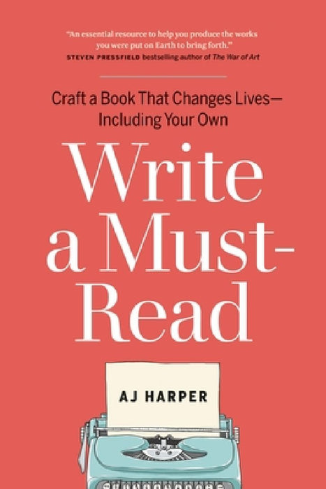 Write a Must-Read: Craft a Book That Changes Lives--Including Your Own  by Aj Harper
