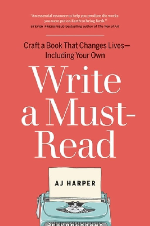 Write a Must-Read: Craft a Book That Changes Lives--Including Your Own  by Aj Harper