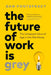 The Future of Work Is Grey: The Untapped Value of Age in the Workforce by Dan Pontefract