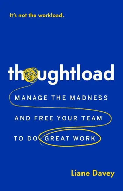Thoughtload: Manage the Madness and Free Your Team to Do Great Work by Liane Davey