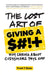 The Lost Art of Giving a $#!+: Why Caring About Customers Pays Off by Frank T. Ziede