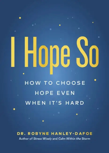 I Hope So: How to Choose Hope Even When It's Hard by Robyne Hanley-Dafoe